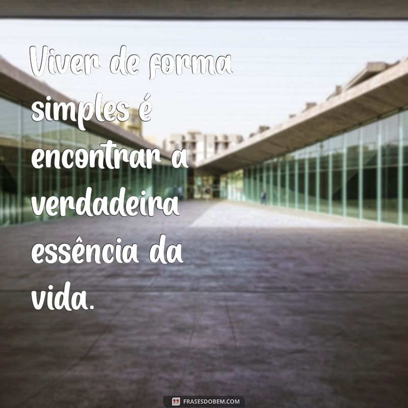 Descubra 30 Frases Inspiradoras sobre Simplicidade para Transformar sua Vida 