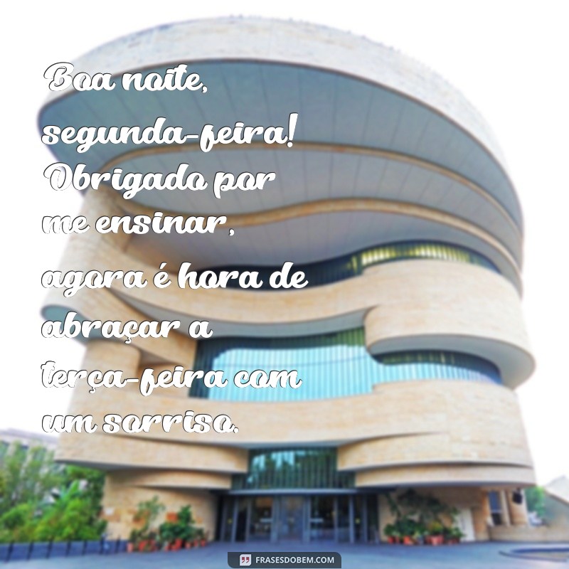 boa noite segunda feira indo embora feliz terça feira Boa noite, segunda-feira! Obrigado por me ensinar, agora é hora de abraçar a terça-feira com um sorriso.