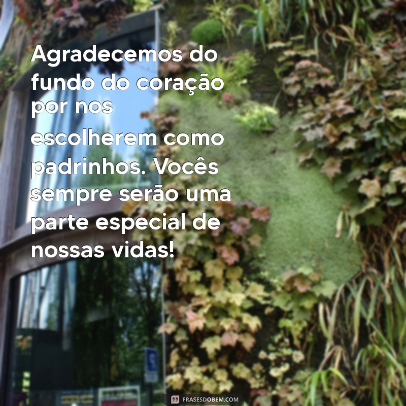 mensagem de agradecimento de padrinhos de casamento para os noivos Agradecemos do fundo do coração por nos escolherem como padrinhos. Vocês sempre serão uma parte especial de nossas vidas!