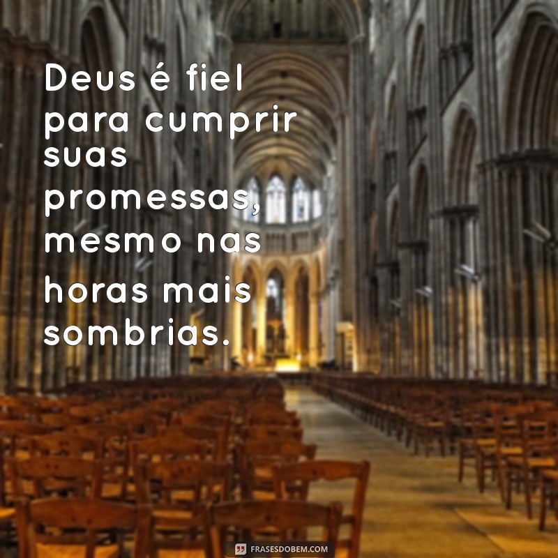 deus é fiel para cumprir suas promessas Deus é fiel para cumprir suas promessas, mesmo nas horas mais sombrias.