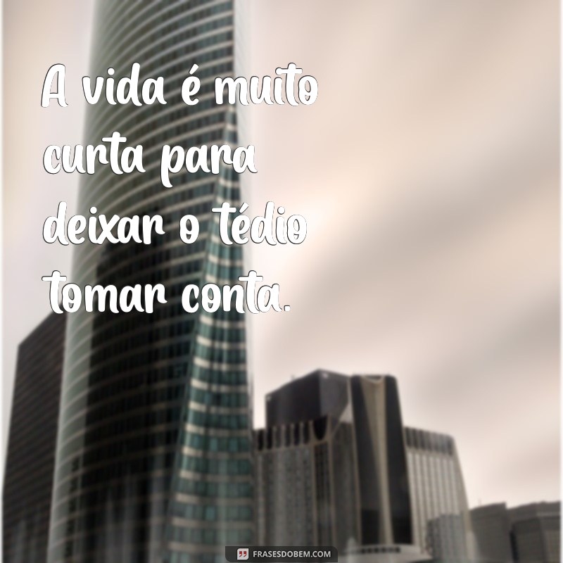 Frases Inspiradoras para Combater o Tédio e Encontrar Criatividade 