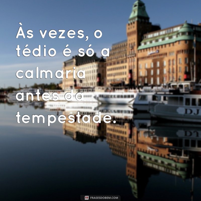 Frases Inspiradoras para Combater o Tédio e Encontrar Criatividade 