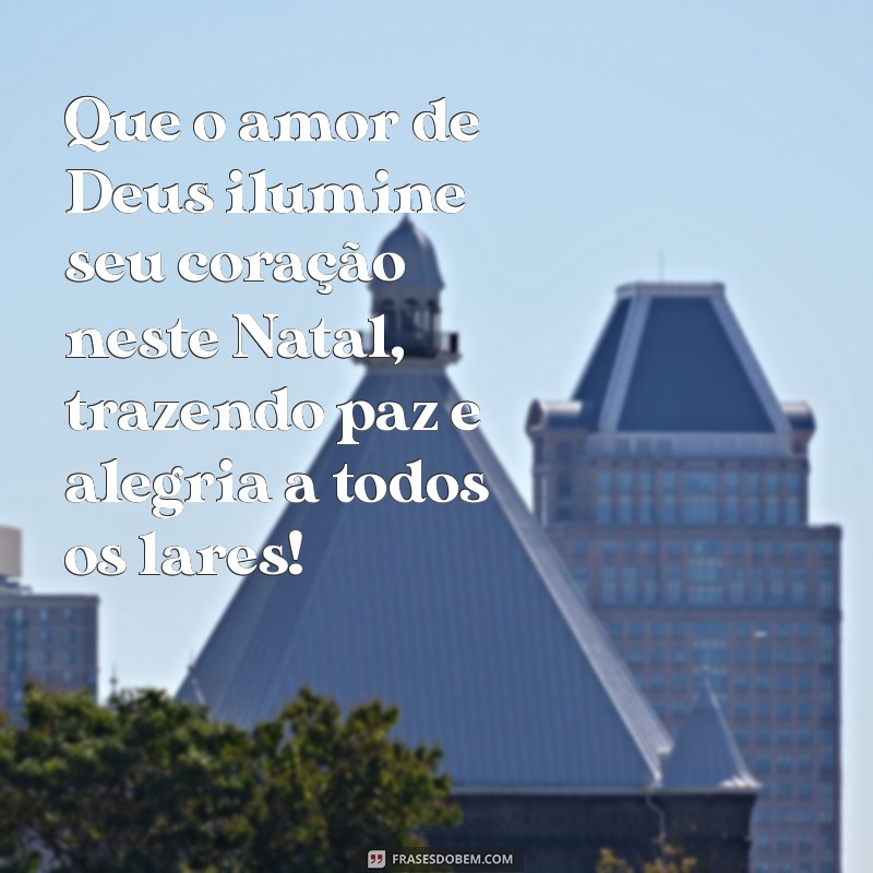 mensagem de natal igreja catolica Que o amor de Deus ilumine seu coração neste Natal, trazendo paz e alegria a todos os lares!