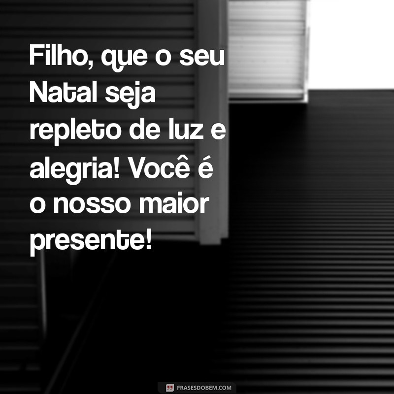 mensagem natal filho Filho, que o seu Natal seja repleto de luz e alegria! Você é o nosso maior presente!