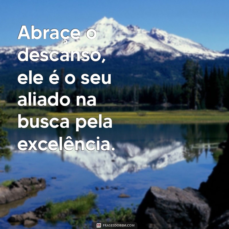 Frases Inspiradoras sobre Descanso para Revitalizar sua Mente e Corpo 