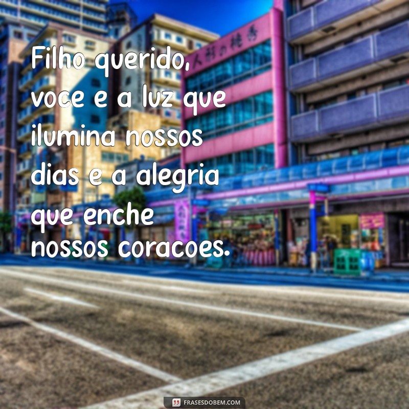 mensagem de filho amado Filho querido, você é a luz que ilumina nossos dias e a alegria que enche nossos corações.