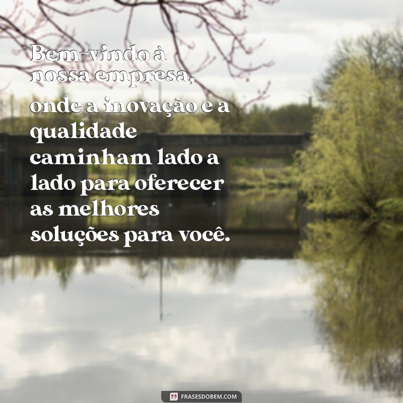 mensagem de apresentação de empresa Bem-vindo à nossa empresa, onde a inovação e a qualidade caminham lado a lado para oferecer as melhores soluções para você.