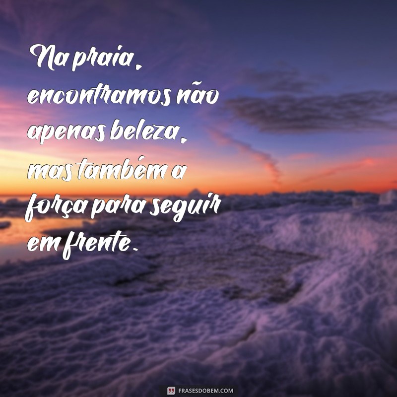 Frases Motivacionais para Inspirar Seus Dias na Praia 