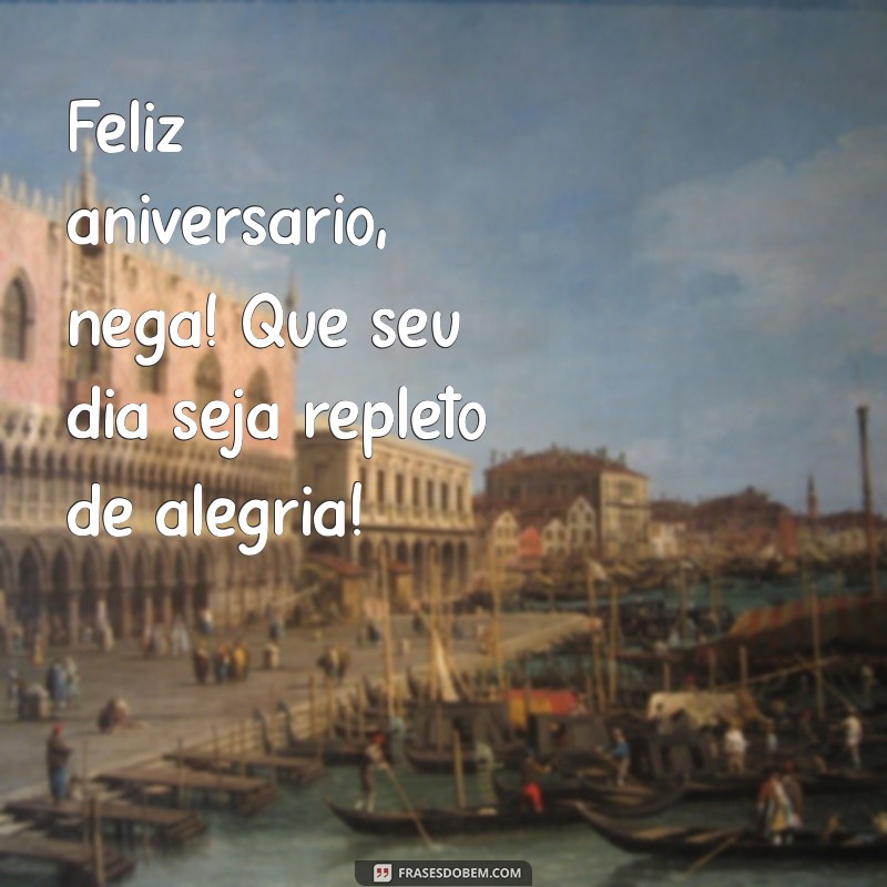 feliz aniversário nega Feliz aniversário, nega! Que seu dia seja repleto de alegria!