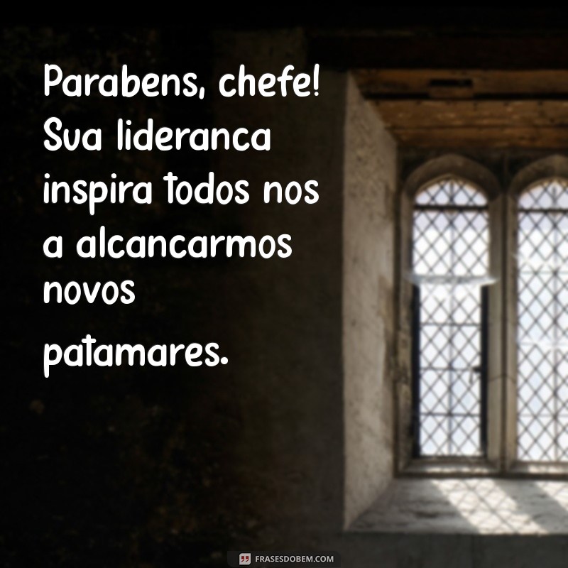 mensagem de parabéns chefe Parabéns, chefe! Sua liderança inspira todos nós a alcançarmos novos patamares.