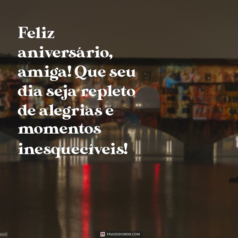 feliz amiversario amiga Feliz aniversário, amiga! Que seu dia seja repleto de alegrias e momentos inesquecíveis!