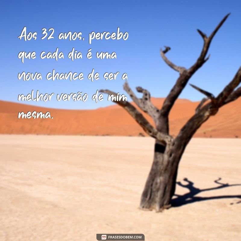 Reflexões e Inspirações: Mensagens Poderosas para Celebrar 32 Anos de Vida 