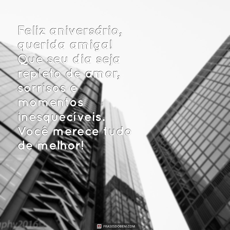 linda mensagem de aniversário para uma amiga Feliz aniversário, querida amiga! Que seu dia seja repleto de amor, sorrisos e momentos inesquecíveis. Você merece tudo de melhor!