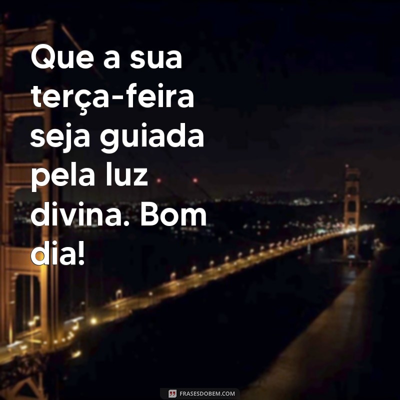 Bom Dia! Inspire-se com Mensagens de Fé para uma Terça-feira Abençoada 