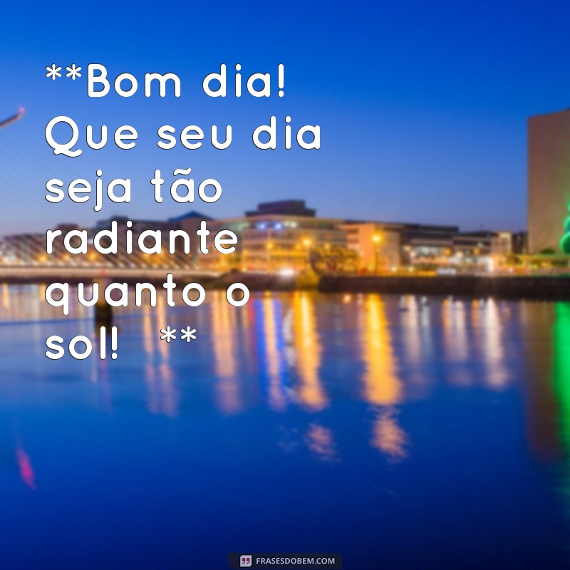 mensagem de bom dia com gifs **Bom dia! Que seu dia seja tão radiante quanto o sol! ☀️**