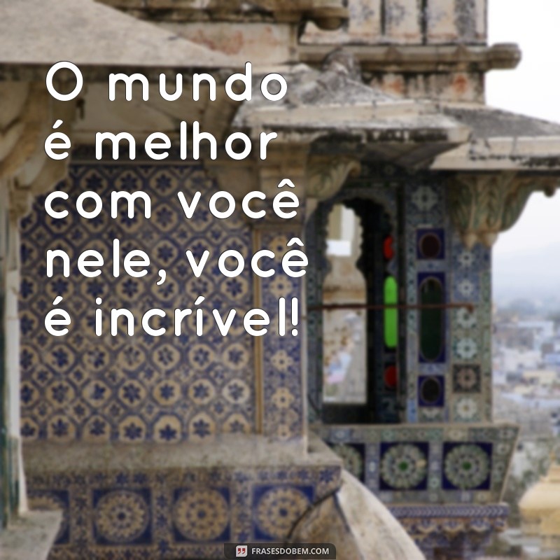Descubra as melhores frases para se sentir incrível todos os dias!