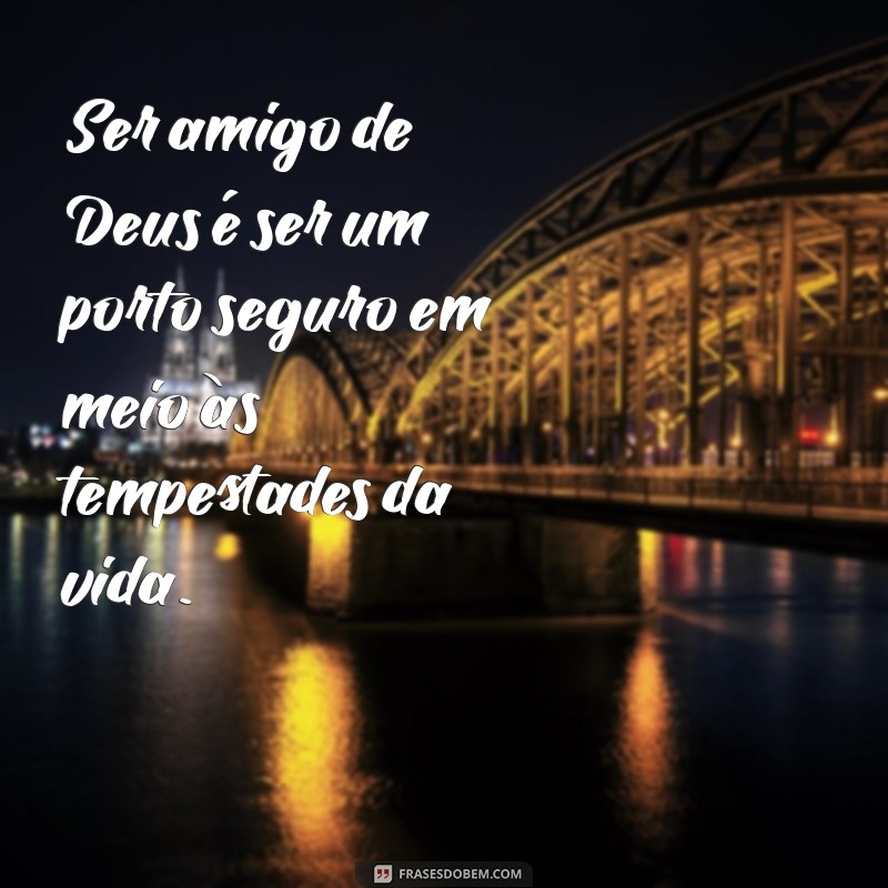 Frases Inspiradoras sobre Amigos de Deus: Reflexões e Mensagens Poderosas 