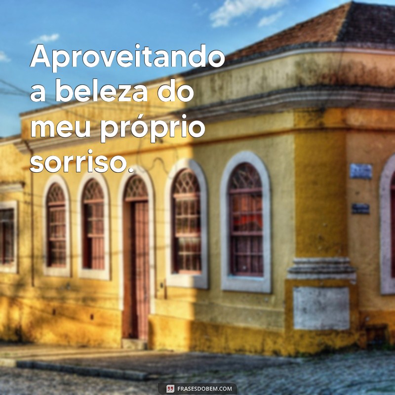 Frases Inspiradoras para Acompanhar Suas Fotos Sozinha Sorrindo 