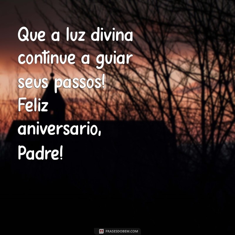 mensagem de aniversário para um padre Que a luz divina continue a guiar seus passos! Feliz aniversário, Padre!