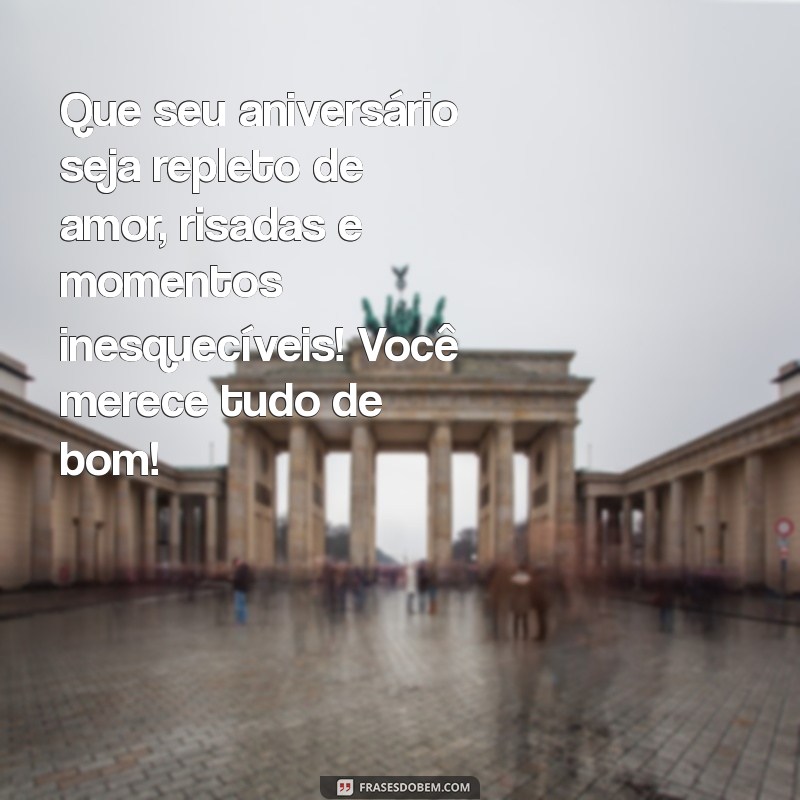 mensagem feliz aniversário para uma pessoa especial Que seu aniversário seja repleto de amor, risadas e momentos inesquecíveis! Você merece tudo de bom!