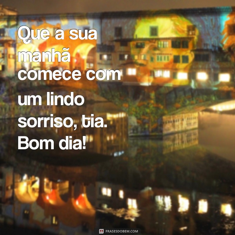 Encante sua tia com as melhores frases de bom dia 