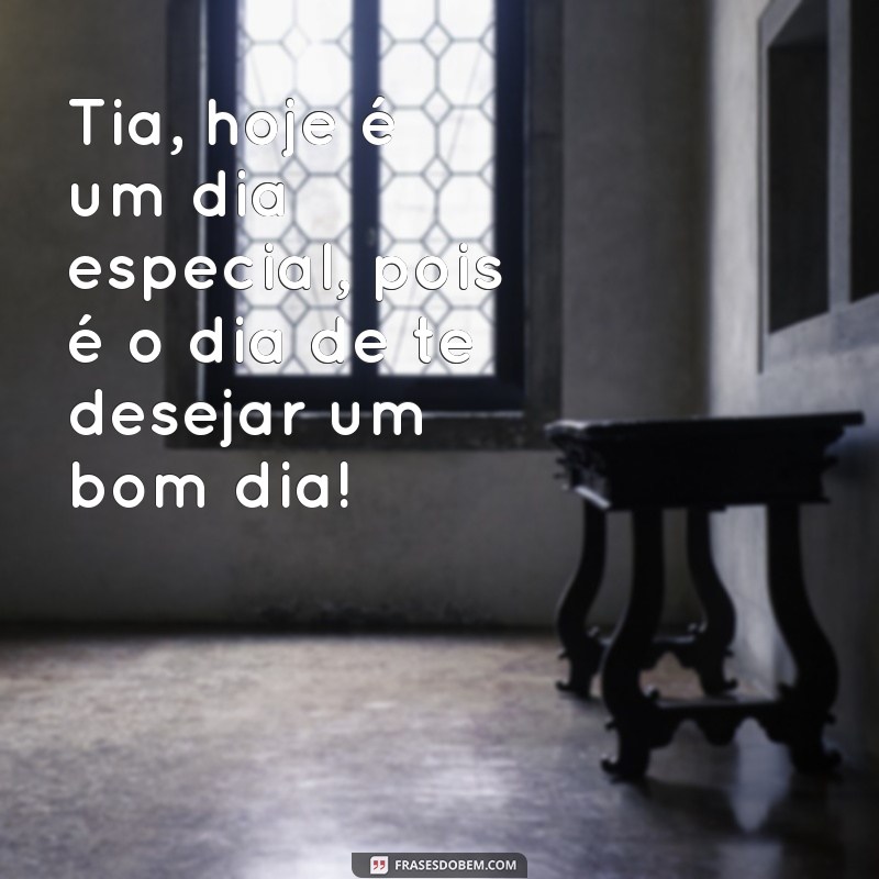 Encante sua tia com as melhores frases de bom dia 