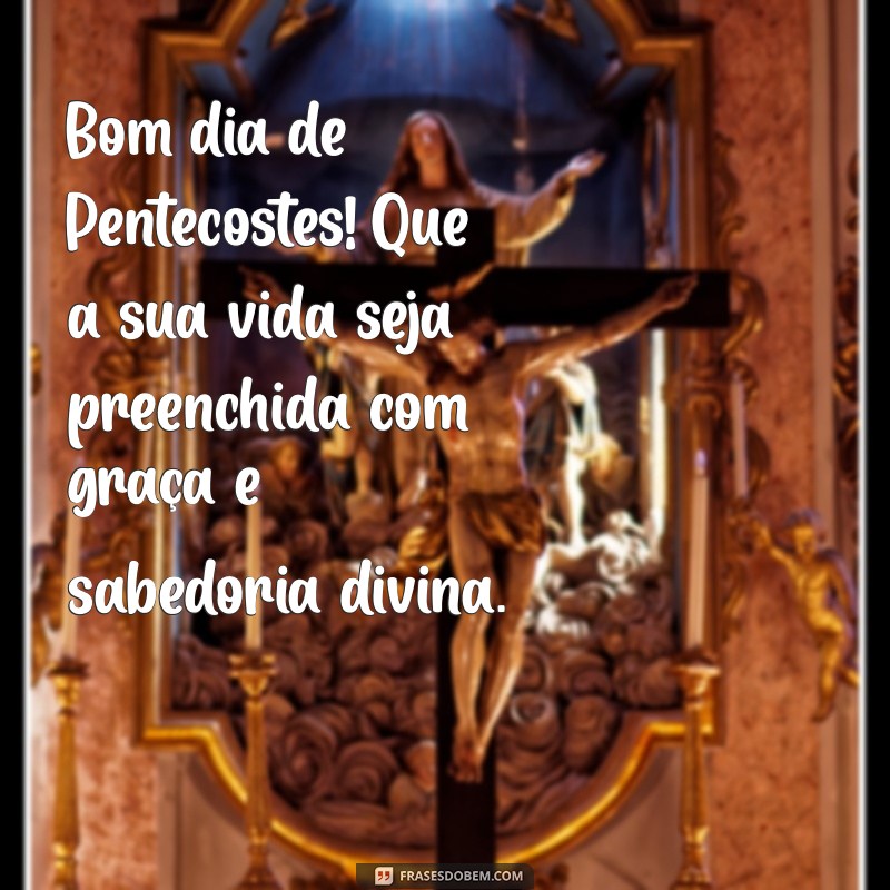 Bom Dia de Pentecostes: Mensagens Inspiradoras para Celebrar esta Data Especial 