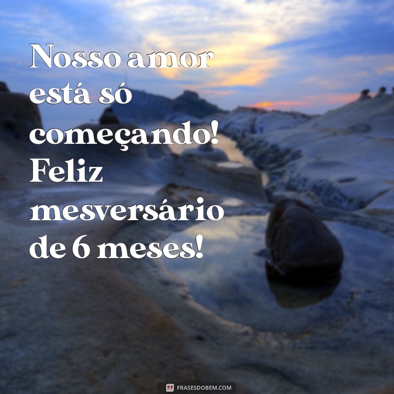 Celebrando 6 Meses de Amor: Mensagens e Frases para um Feliz Mêsversário 