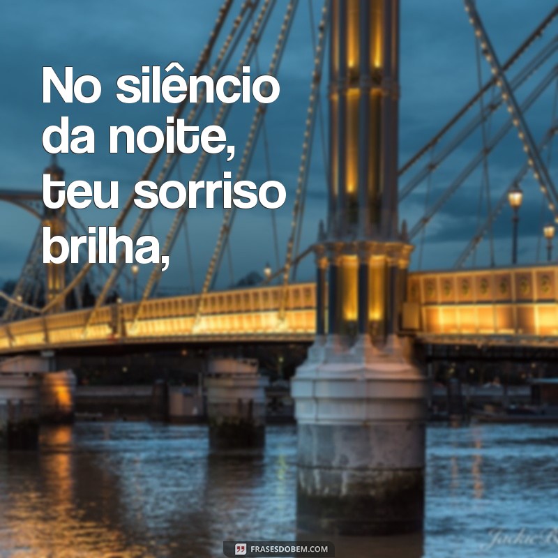 poesias de amor No silêncio da noite, teu sorriso brilha,