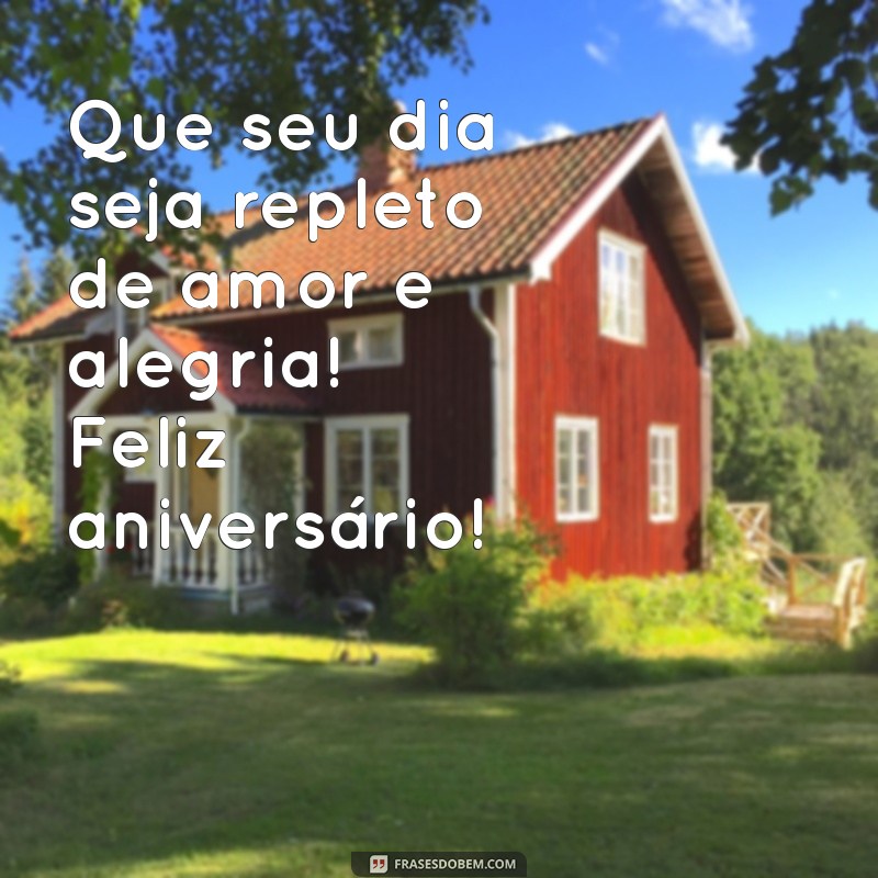 saudação de aniversário Que seu dia seja repleto de amor e alegria! Feliz aniversário!