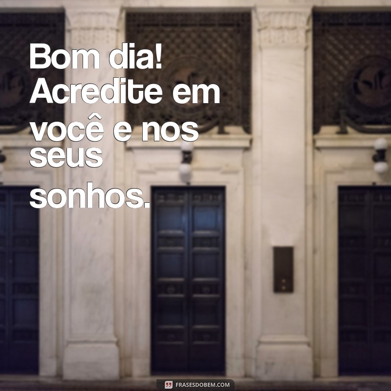 Bom Dia: Frases Inspiradoras para Começar o Dia com Positividade 