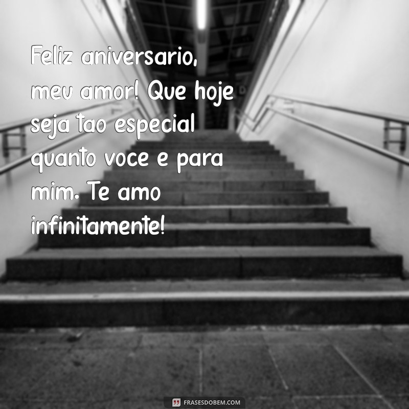 mensagem feliz aniversário para namorada Feliz aniversário, meu amor! Que hoje seja tão especial quanto você é para mim. Te amo infinitamente!