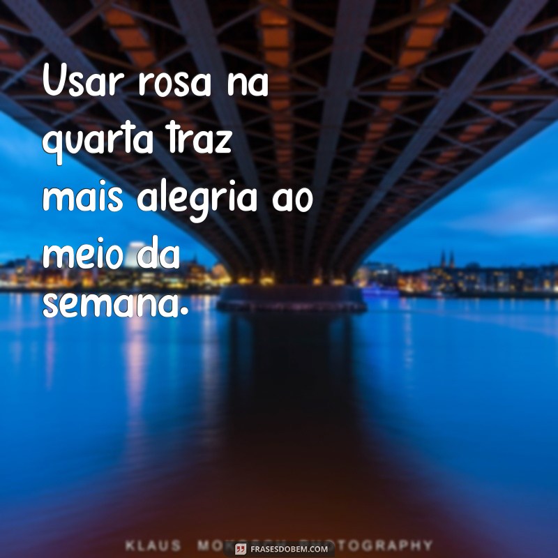 Frases Inspiradoras para Usar Rosa na Quarta-feira: Estilo e Positividade 