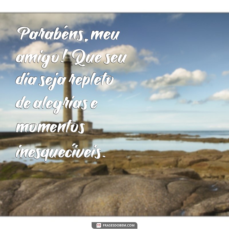 felicitações de aniversário amigo Parabéns, meu amigo! Que seu dia seja repleto de alegrias e momentos inesquecíveis.