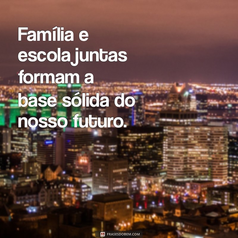 Frases Inspiradoras sobre Família e Escola: Fortalecendo Laços e Aprendizados 