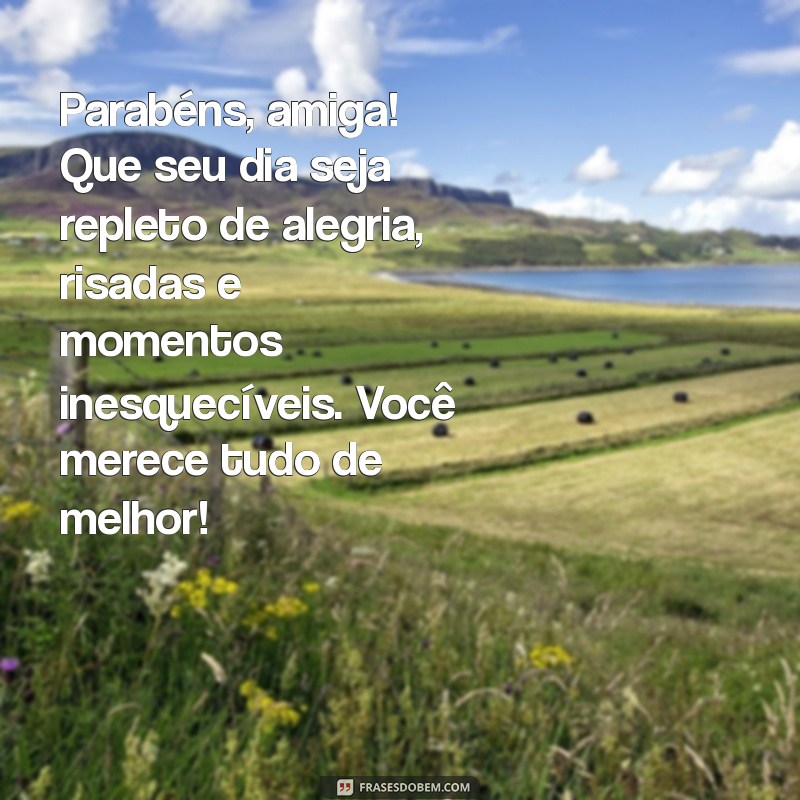 texto de feliz aniversário para sua amiga Parabéns, amiga! Que seu dia seja repleto de alegria, risadas e momentos inesquecíveis. Você merece tudo de melhor!