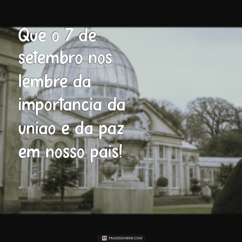 mensagem 7 de setembro 2022 Que o 7 de setembro nos lembre da importância da união e da paz em nosso país!