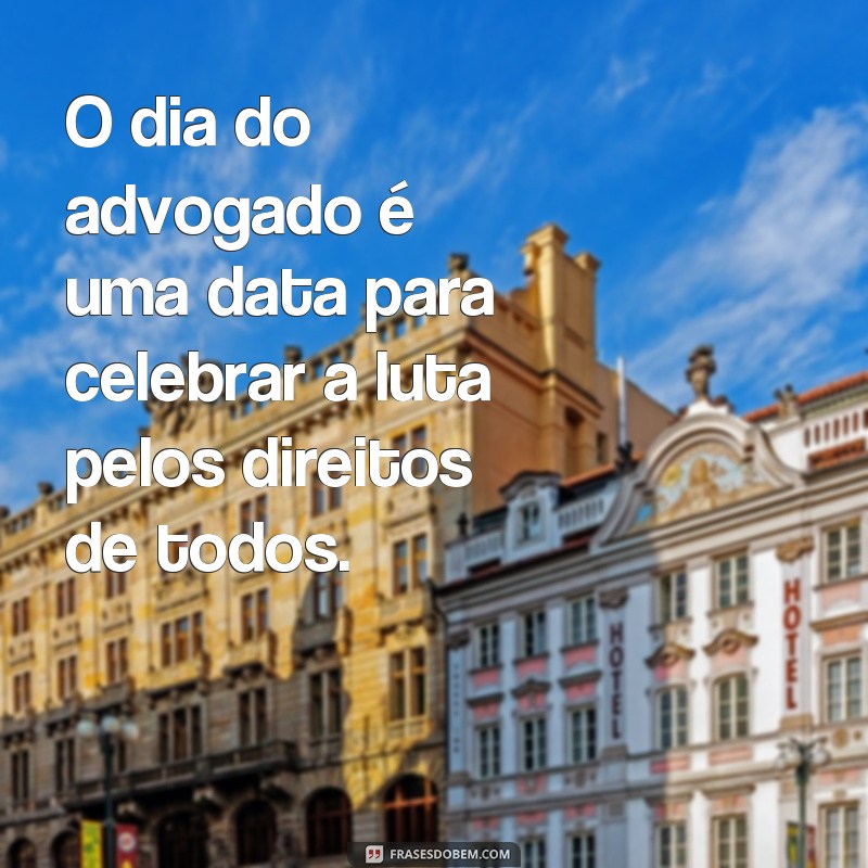 Descubra as melhores frases para comemorar o Dia do Advogado - Confira agora! 