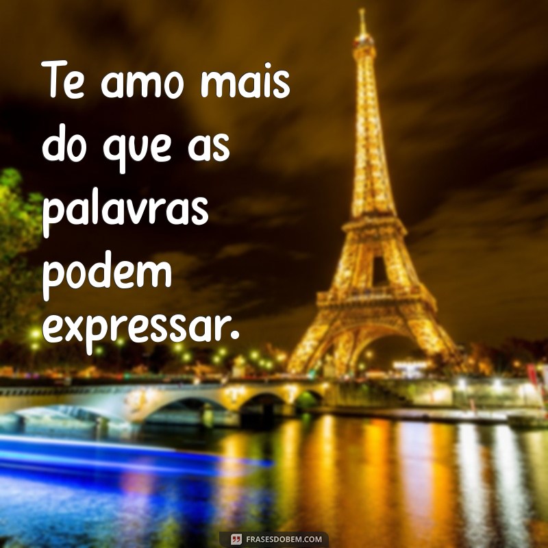 frases de amor por alguém Te amo mais do que as palavras podem expressar.