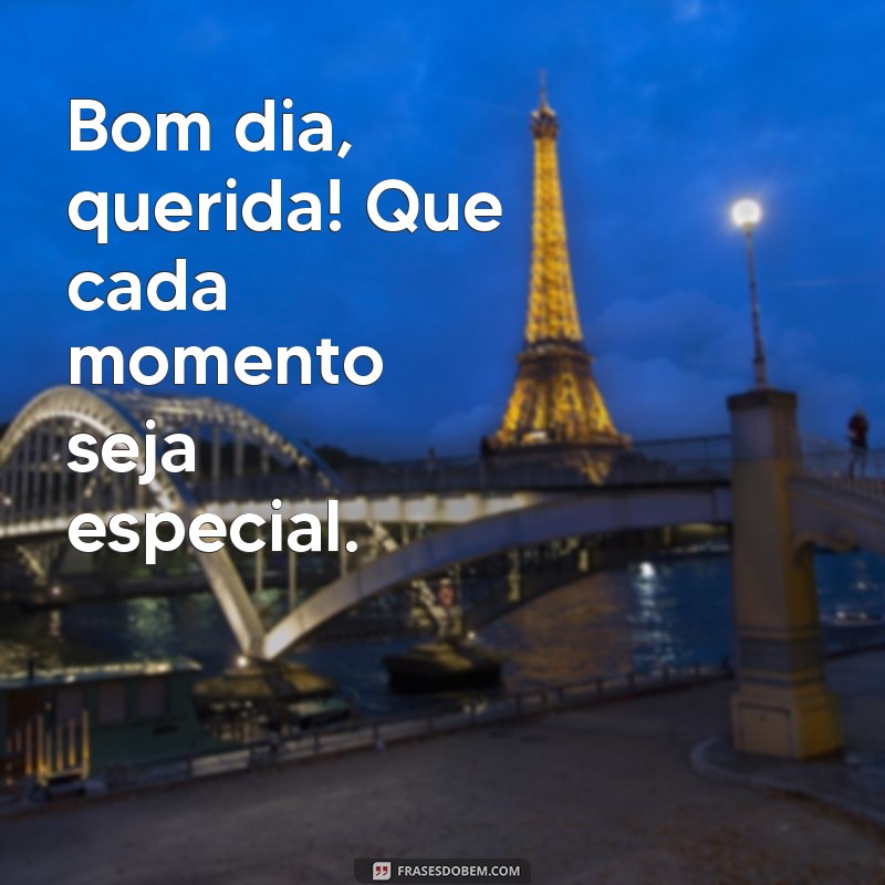 Bom Dia, Querida: Mensagens Inspiradoras para Começar o Dia com Amor 