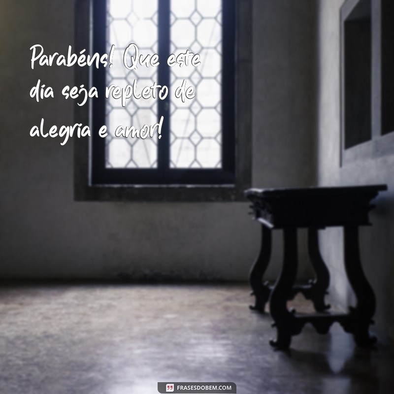 frases para aniversariante do dia Parabéns! Que este dia seja repleto de alegria e amor!