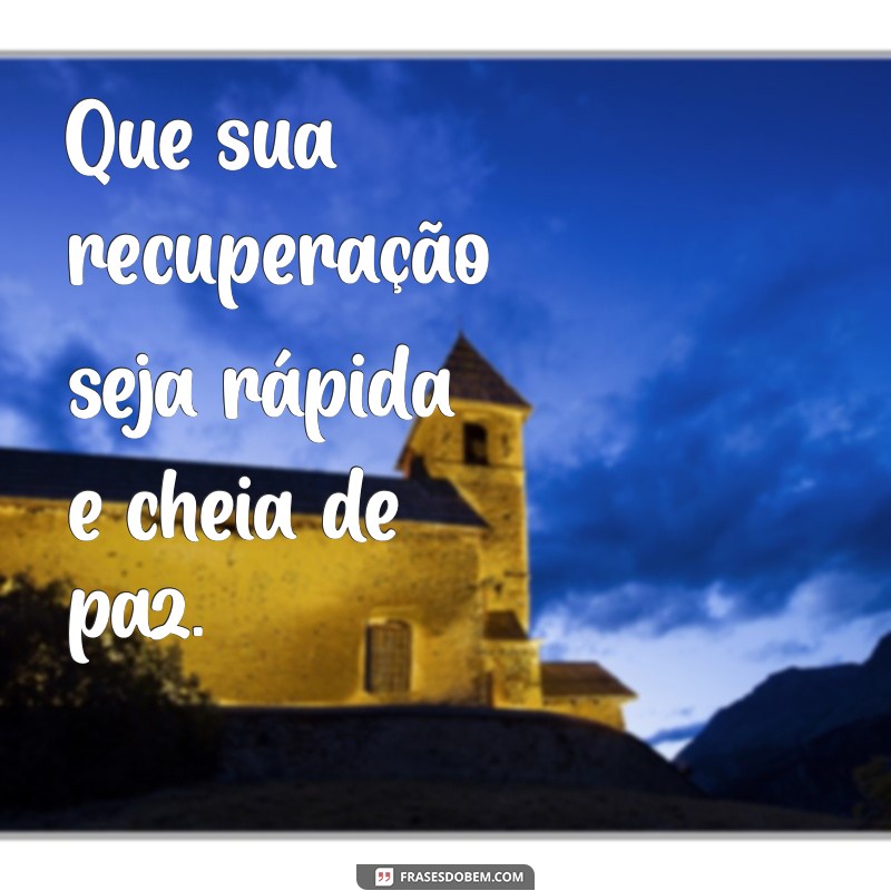 desejo melhoras Que sua recuperação seja rápida e cheia de paz.