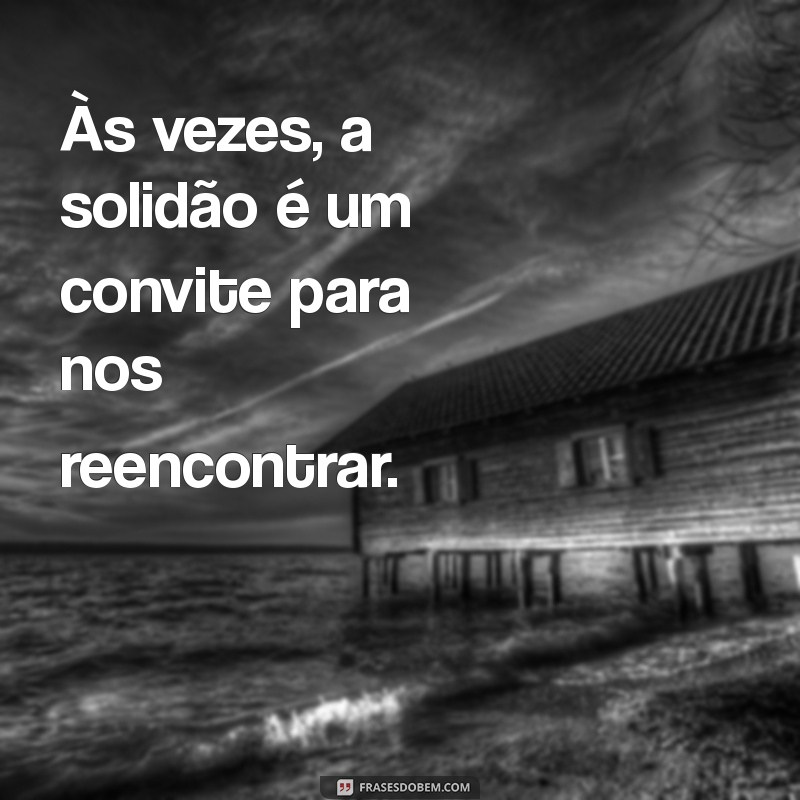 Frases Confortantes para Dias Tristes: Encontre Esperança e Reflexão 