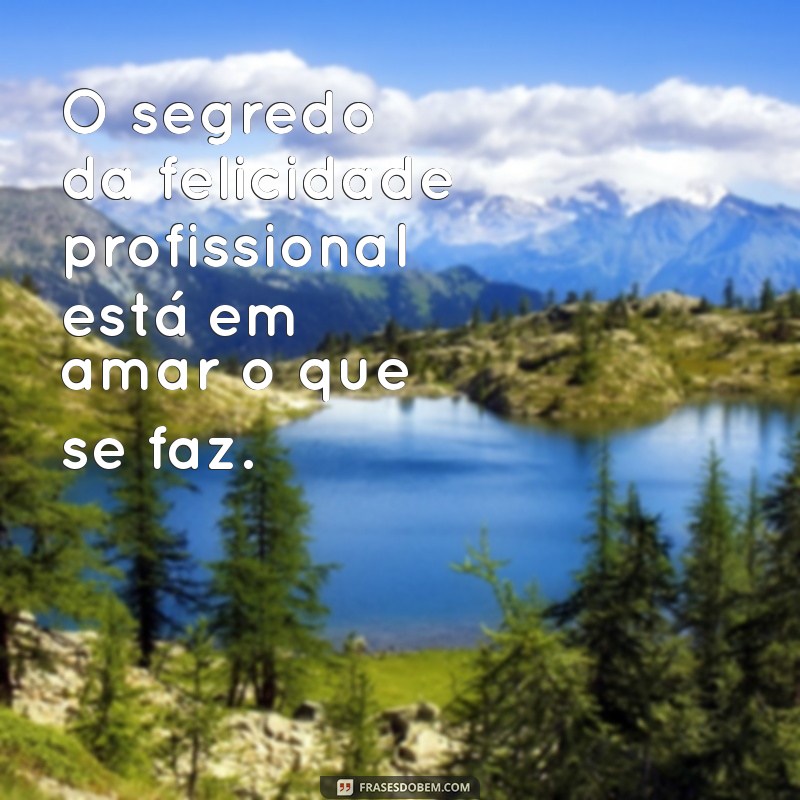 22 Frases Inspiradoras sobre Amar o Trabalho e Encontrar sua Paixão Profissional 