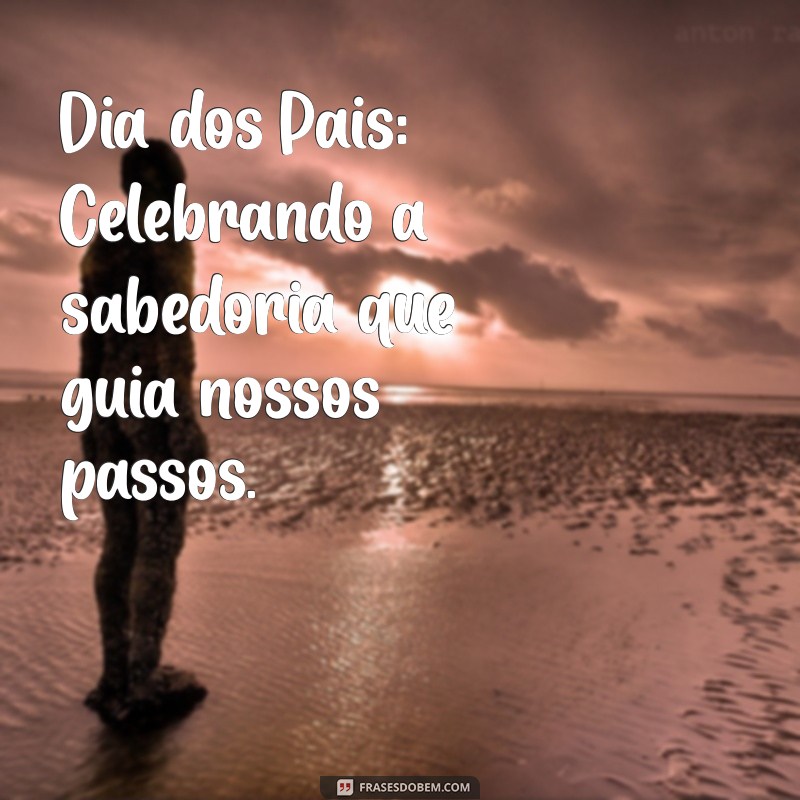 dias dos pais e quando Dia dos Pais: Celebrando a sabedoria que guia nossos passos.