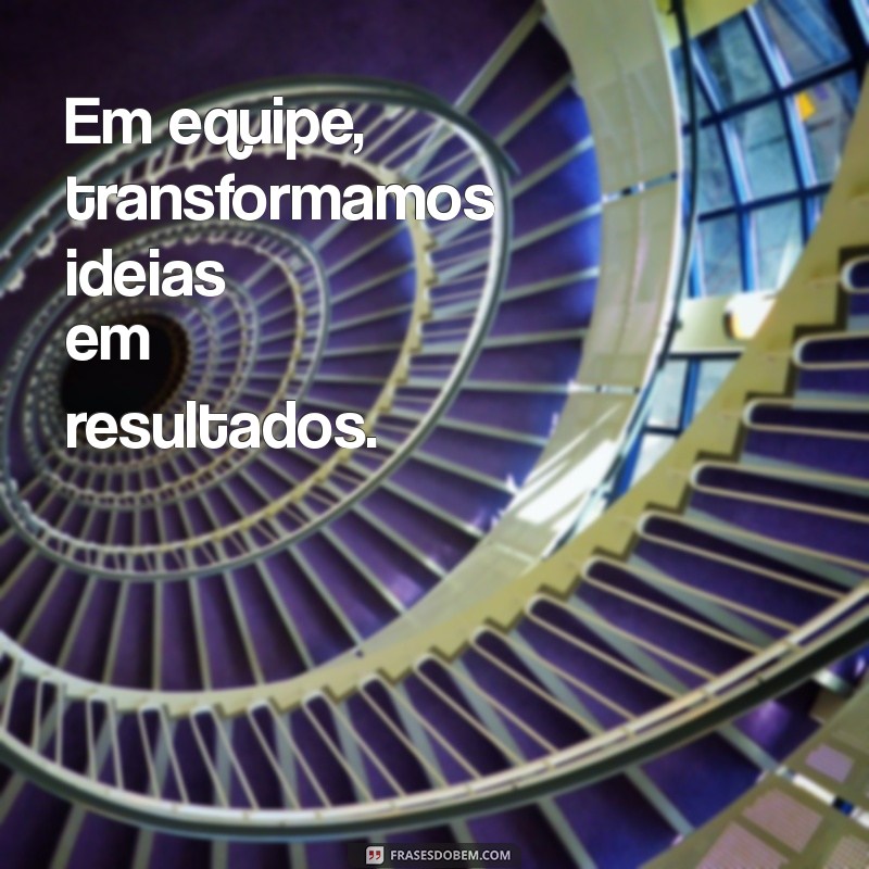 Frases Inspiradoras para Fortalecer o Trabalho em Equipe 