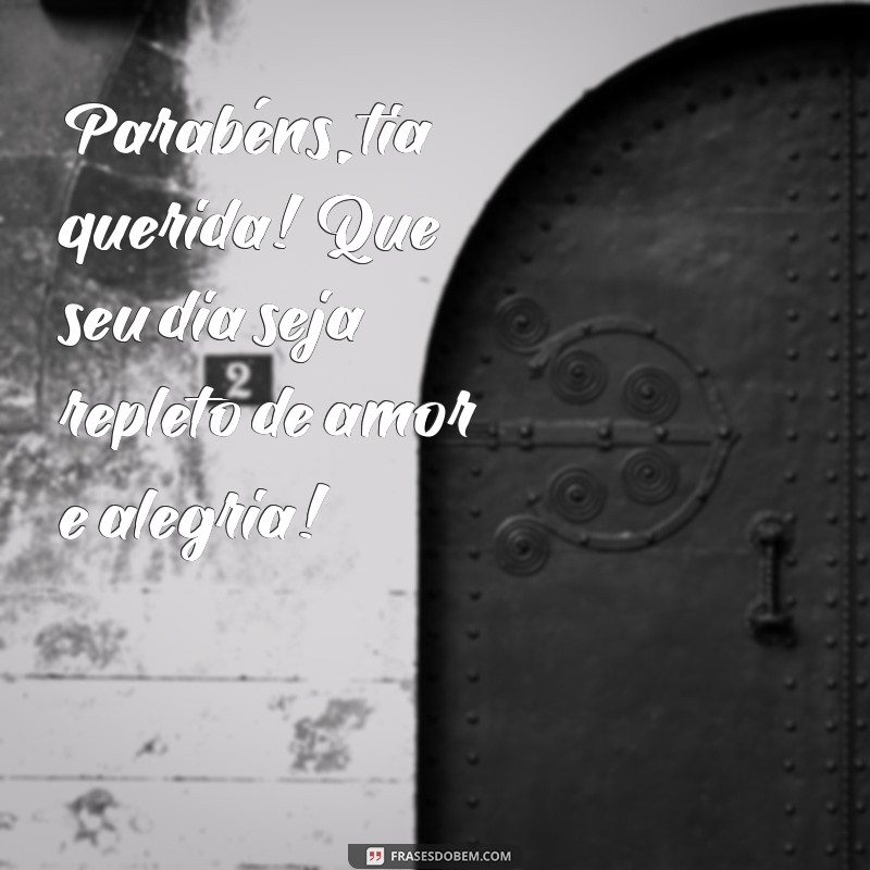 parabéns para tia querida Parabéns, tia querida! Que seu dia seja repleto de amor e alegria!