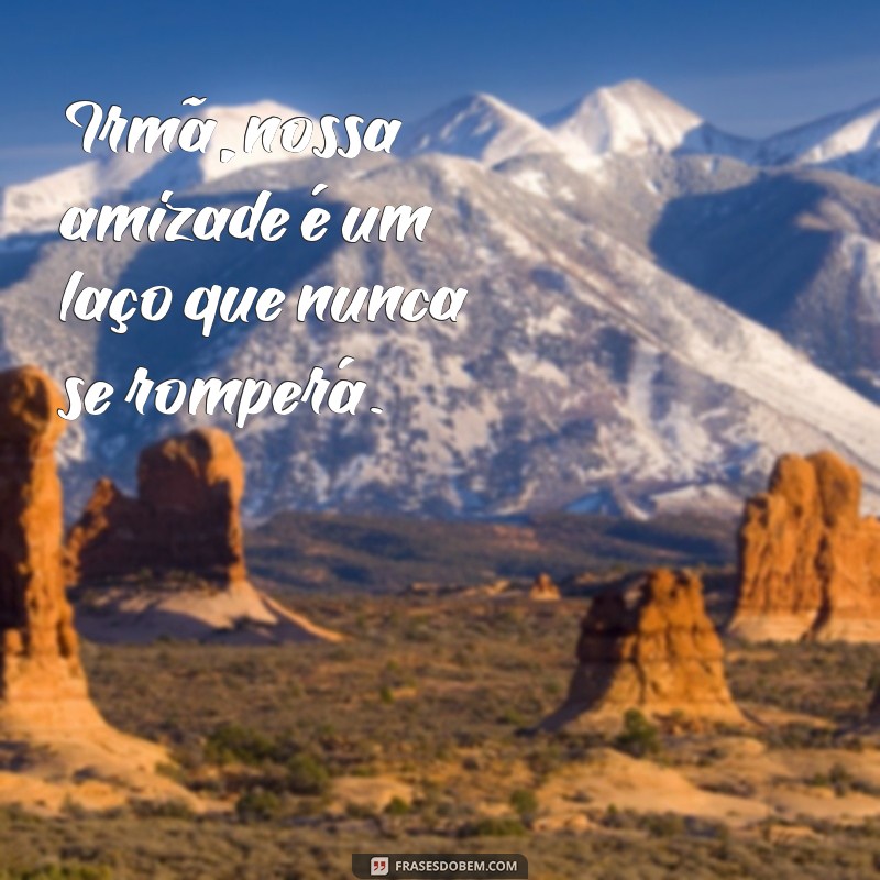 Frases Inspiradoras para Celebrar a Amizade com Sua Irmã 