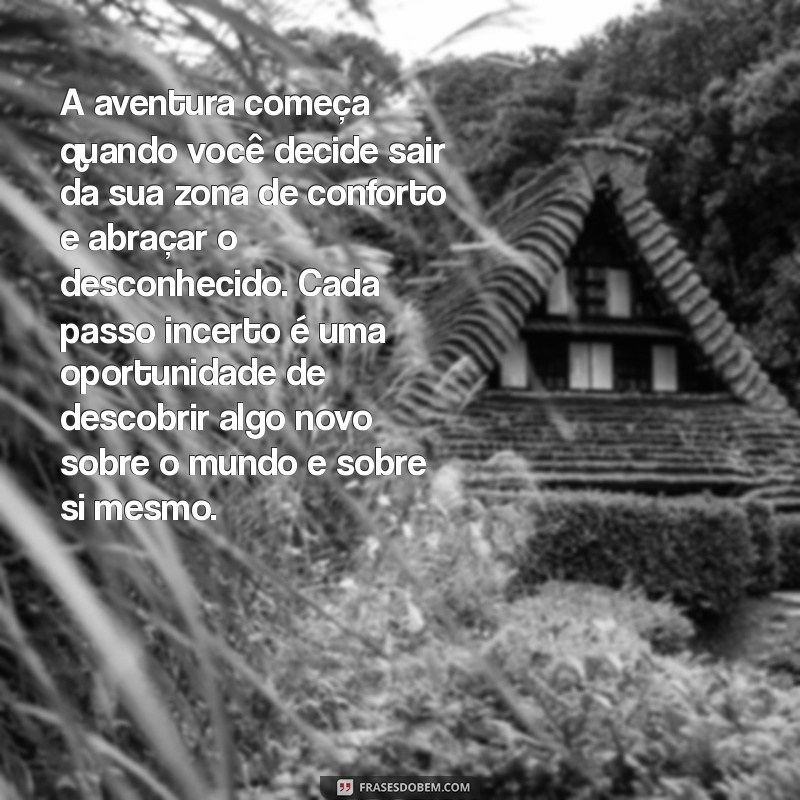 texto sobre aventura A aventura começa quando você decide sair da sua zona de conforto e abraçar o desconhecido. Cada passo incerto é uma oportunidade de descobrir algo novo sobre o mundo e sobre si mesmo.