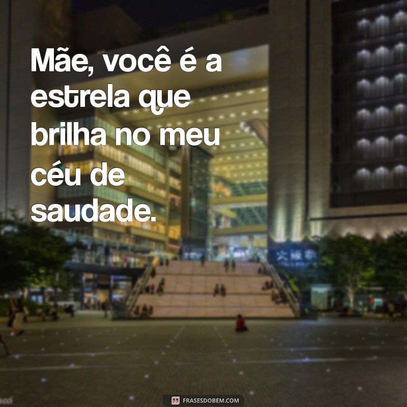 Saudade de Mãe: Mensagens Emocionantes para Acariciar o Coração 